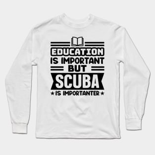 Education is important, but scuba is importanter Long Sleeve T-Shirt